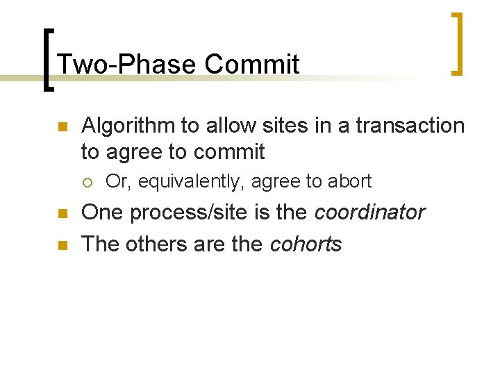 Two-Phase Commit n Algorithm to allow sites in a transaction to agree to commit