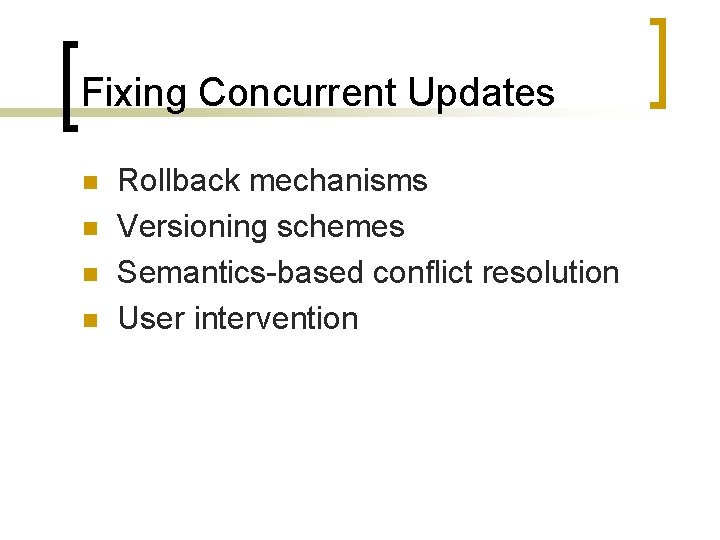 Fixing Concurrent Updates n n Rollback mechanisms Versioning schemes Semantics-based conflict resolution User intervention