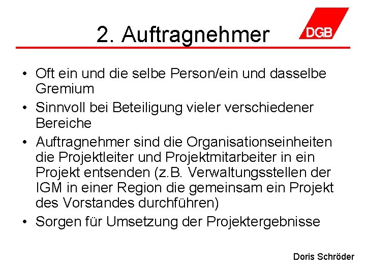 2. Auftragnehmer • Oft ein und die selbe Person/ein und dasselbe Gremium • Sinnvoll