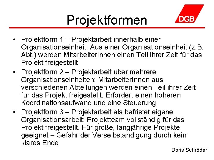 Projektformen • Projektform 1 – Projektarbeit innerhalb einer Organisationseinheit: Aus einer Organisationseinheit (z. B.