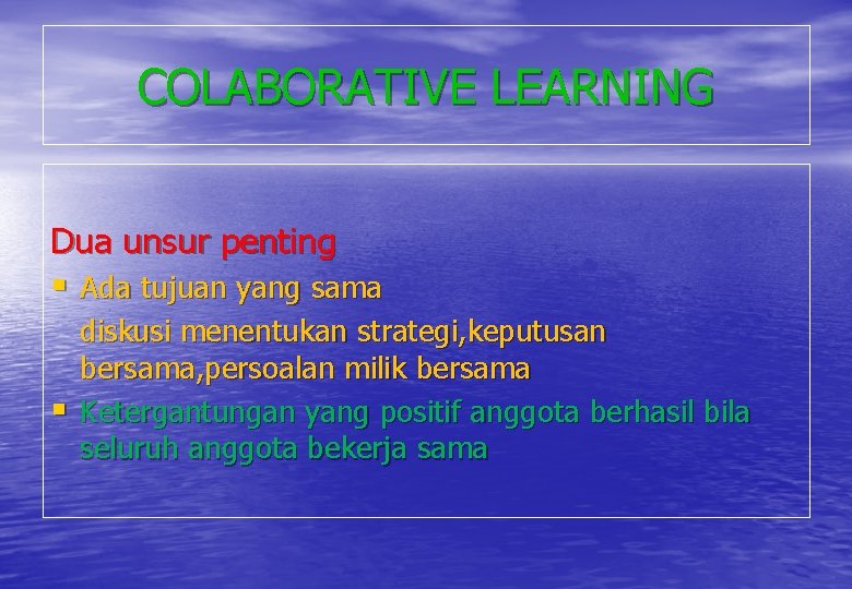 COLABORATIVE LEARNING Dua unsur penting § Ada tujuan yang sama § diskusi menentukan strategi,