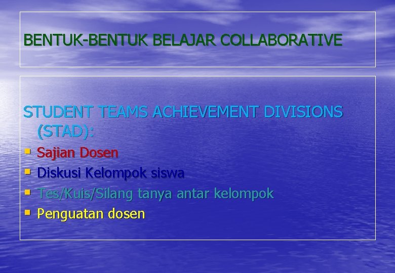 BENTUK-BENTUK BELAJAR COLLABORATIVE STUDENT TEAMS ACHIEVEMENT DIVISIONS (STAD): § Sajian Dosen § Diskusi Kelompok