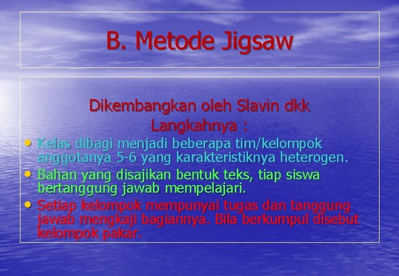 B. Metode Jigsaw Dikembangkan oleh Slavin dkk Langkahnya : • Kelas dibagi menjadi beberapa