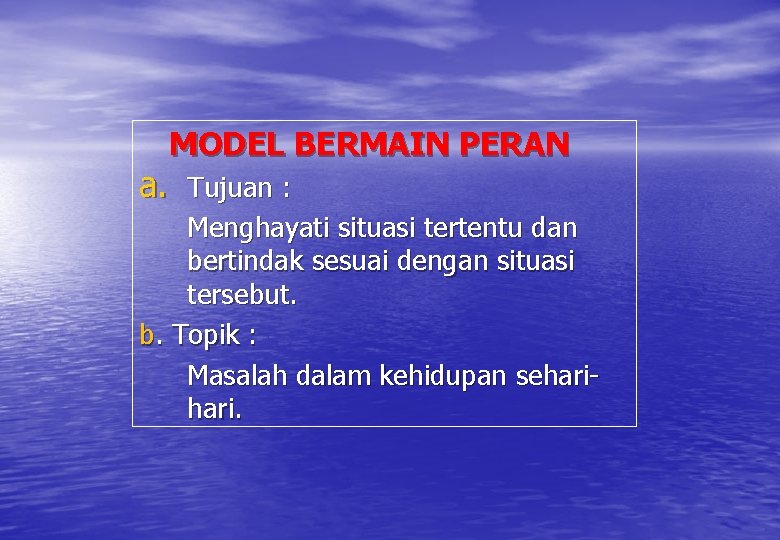 MODEL BERMAIN PERAN a. Tujuan : Menghayati situasi tertentu dan bertindak sesuai dengan situasi