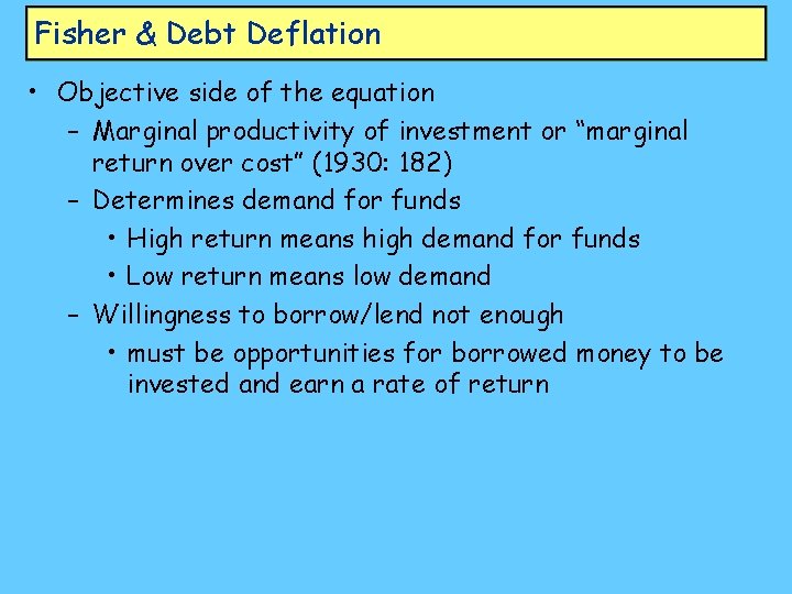 Fisher & Debt Deflation • Objective side of the equation – Marginal productivity of