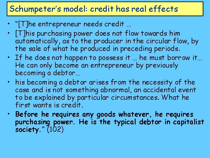Schumpeter’s model: credit has real effects • “[T]he entrepreneur needs credit … • [T]his