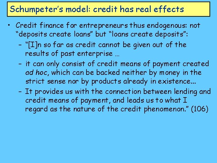 Schumpeter’s model: credit has real effects • Credit finance for entrepreneurs thus endogenous: not