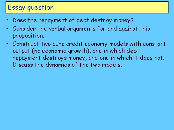Essay question • Does the repayment of debt destroy money? • Consider the verbal
