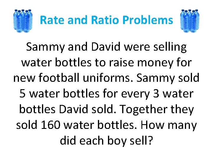 Rate and Ratio Problems Sammy and David were selling water bottles to raise money