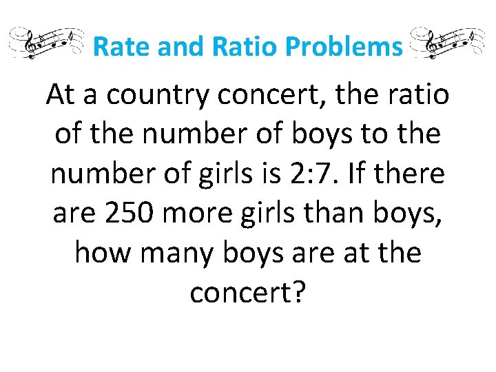 Rate and Ratio Problems At a country concert, the ratio of the number of