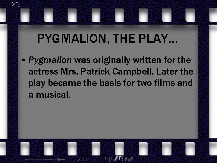 PYGMALION, THE PLAY… • Pygmalion was originally written for the actress Mrs. Patrick Campbell.