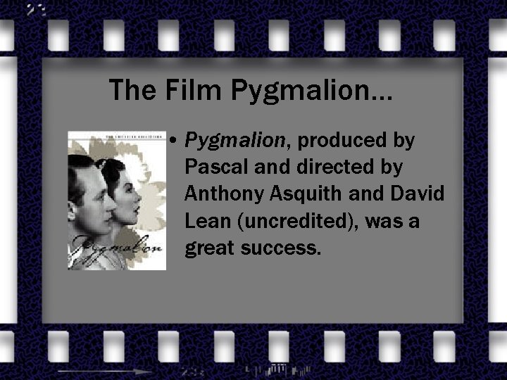 The Film Pygmalion… • Pygmalion, produced by Pascal and directed by Anthony Asquith and