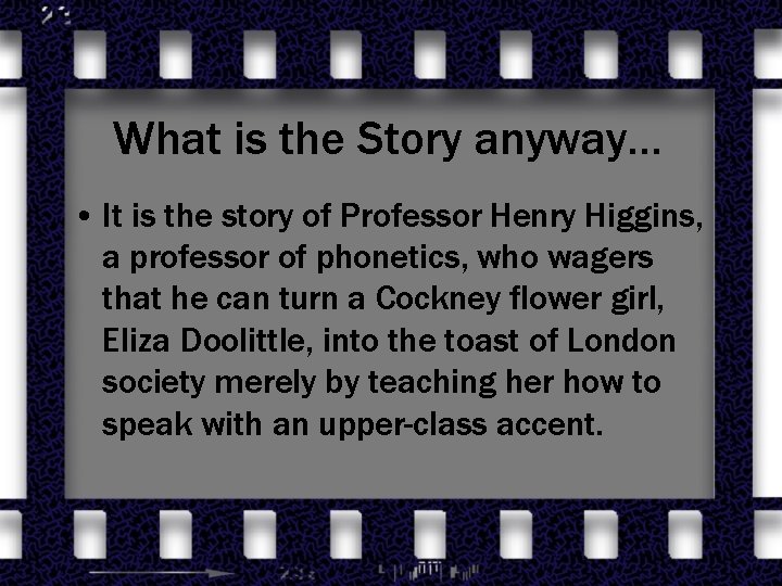 What is the Story anyway… • It is the story of Professor Henry Higgins,