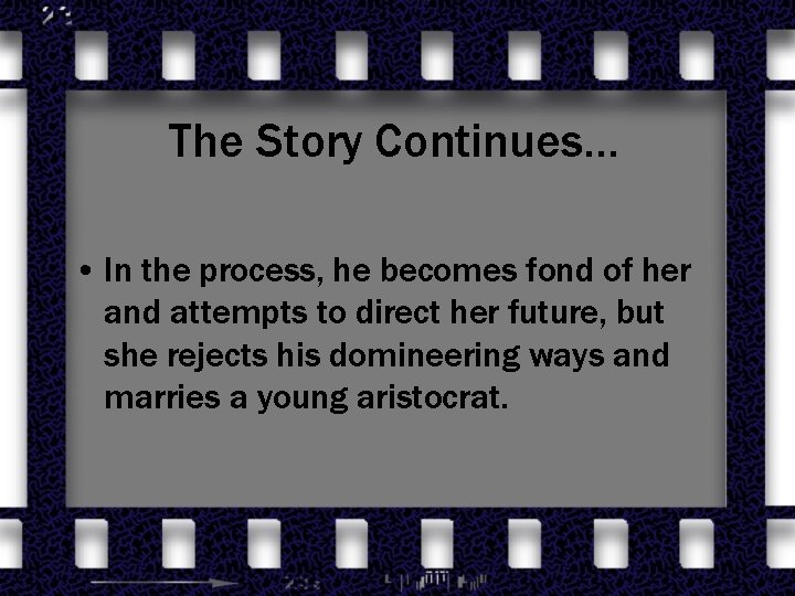 The Story Continues… • In the process, he becomes fond of her and attempts