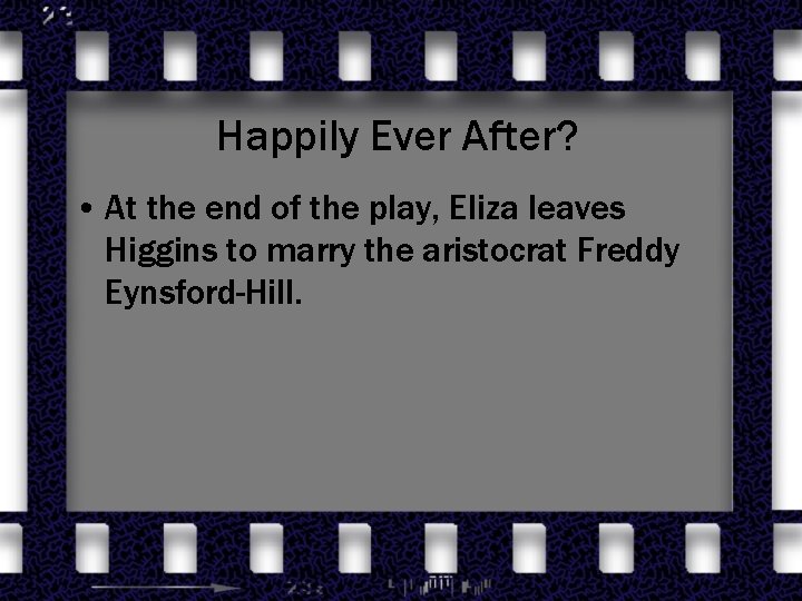 Happily Ever After? • At the end of the play, Eliza leaves Higgins to