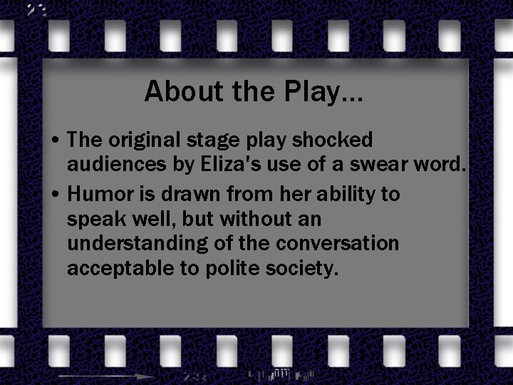 About the Play… • The original stage play shocked audiences by Eliza's use of