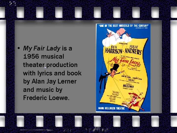  • My Fair Lady is a 1956 musical theater production with lyrics and