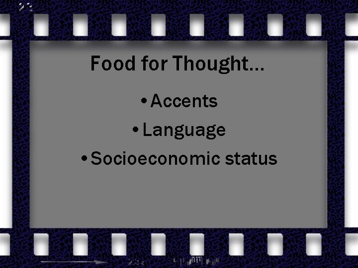 Food for Thought… • Accents • Language • Socioeconomic status 