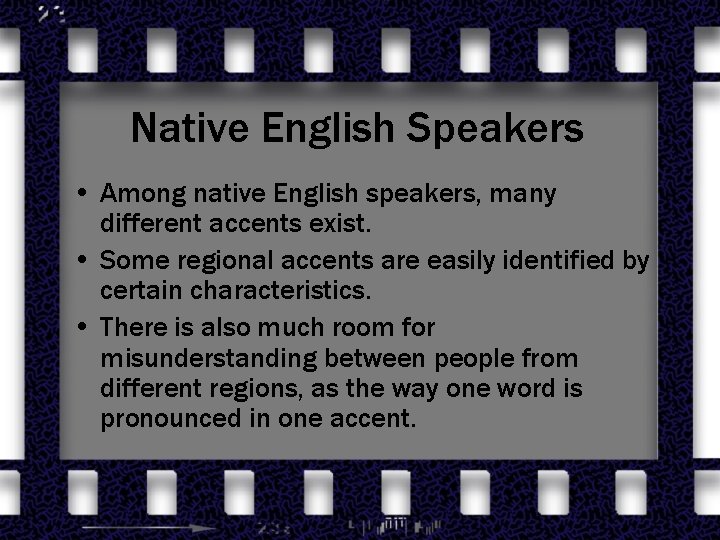 Native English Speakers • Among native English speakers, many different accents exist. • Some