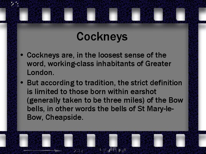 Cockneys • Cockneys are, in the loosest sense of the word, working-class inhabitants of