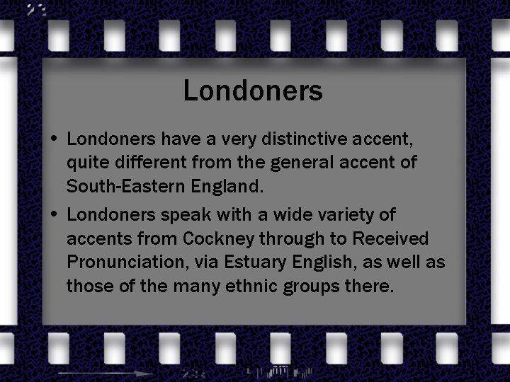 Londoners • Londoners have a very distinctive accent, quite different from the general accent