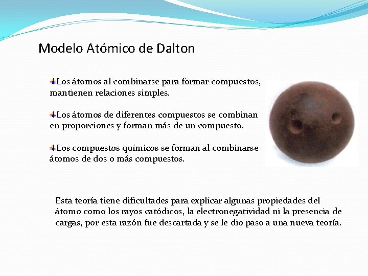 Modelo Atómico de Dalton Los átomos al combinarse para formar compuestos, mantienen relaciones simples.