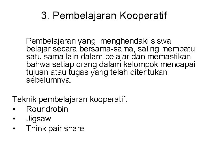 3. Pembelajaran Kooperatif Pembelajaran yang menghendaki siswa belajar secara bersama-sama, saling membatu sama lain