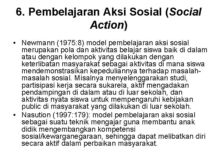 6. Pembelajaran Aksi Sosial (Social Action) • Newmann (1975: 8) model pembelajaran aksi sosial