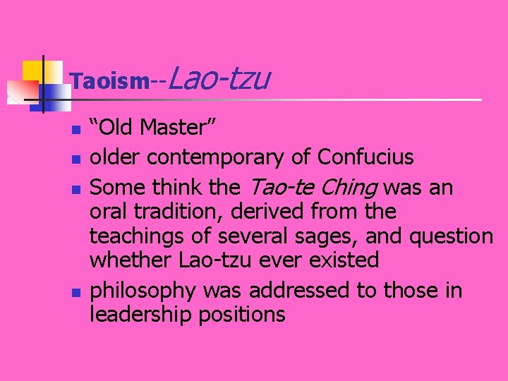 Taoism--Lao-tzu n n “Old Master” older contemporary of Confucius Some think the Tao-te Ching