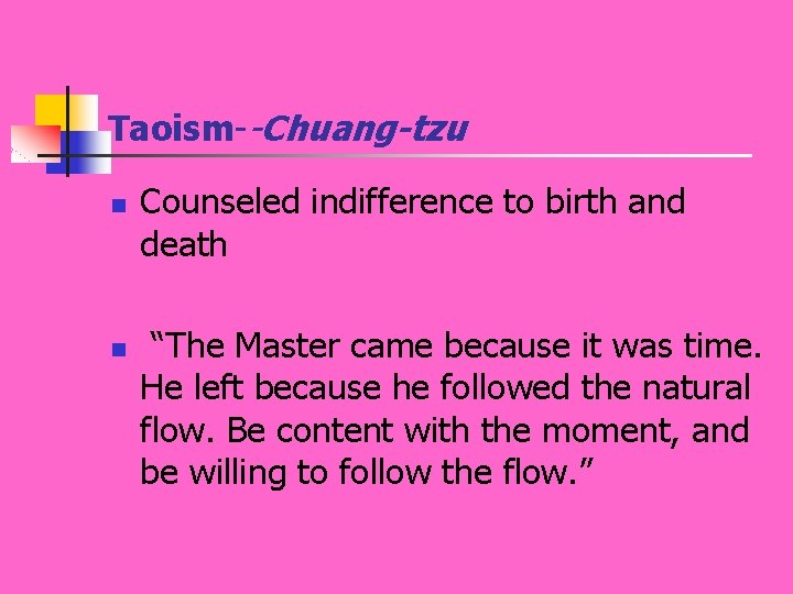 Taoism--Chuang-tzu n n Counseled indifference to birth and death “The Master came because it