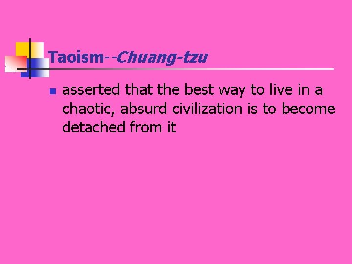 Taoism--Chuang-tzu n asserted that the best way to live in a chaotic, absurd civilization