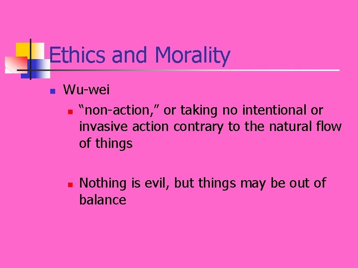 Ethics and Morality n Wu-wei n “non-action, ” or taking no intentional or invasive