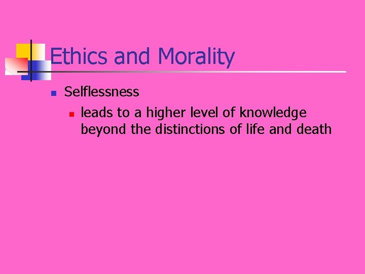 Ethics and Morality n Selflessness n leads to a higher level of knowledge beyond