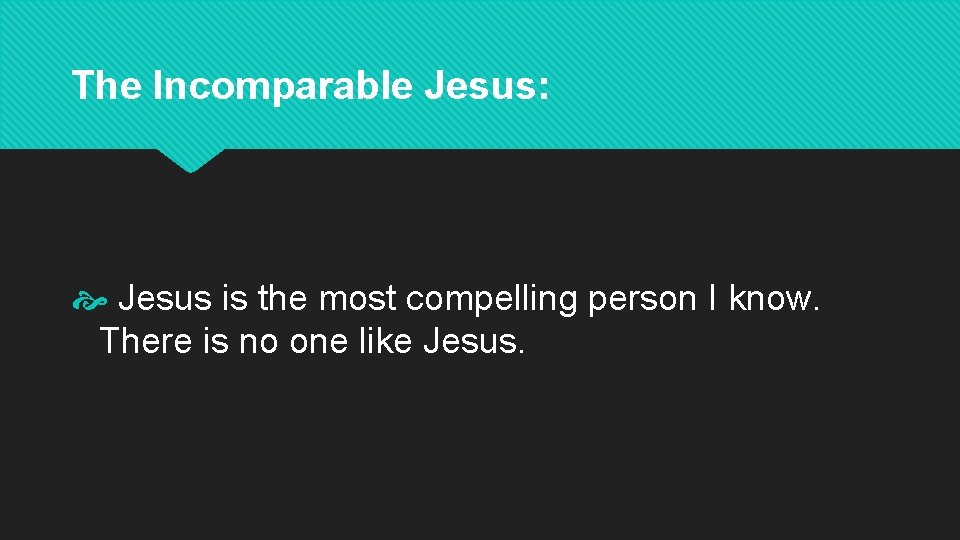 The Incomparable Jesus: Jesus is the most compelling person I know. There is no