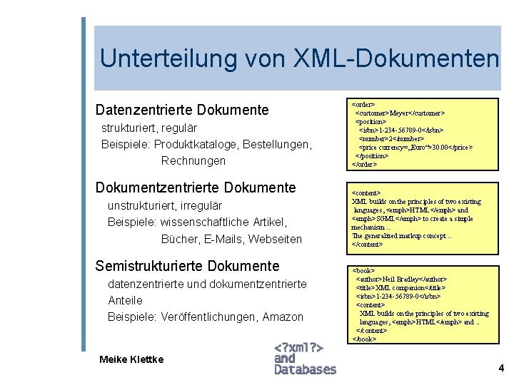 Unterteilung von XML-Dokumenten Datenzentrierte Dokumente strukturiert, regulär Beispiele: Produktkataloge, Bestellungen, Rechnungen Dokumentzentrierte Dokumente unstrukturiert,