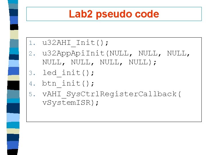 Lab 2 pseudo code 1. 2. 3. 4. 5. u 32 AHI_Init(); u 32