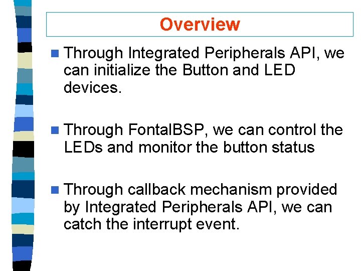 Overview n Through Integrated Peripherals API, we can initialize the Button and LED devices.