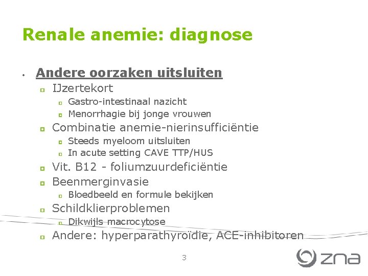 Renale anemie: diagnose • Andere oorzaken uitsluiten IJzertekort Gastro-intestinaal nazicht Menorrhagie bij jonge vrouwen