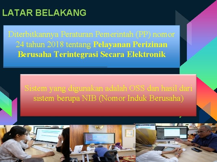 LATAR BELAKANG Diterbitkannya Peraturan Pemerintah (PP) nomor 24 tahun 2018 tentang Pelayanan Perizinan Berusaha