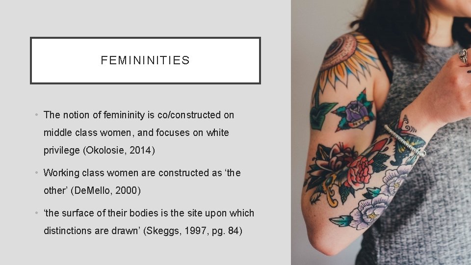 FEMININITIES • The notion of femininity is co/constructed on middle class women, and focuses