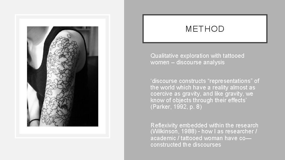 METHOD • Qualitative exploration with tattooed women – discourse analysis • ‘discourse constructs “representations”