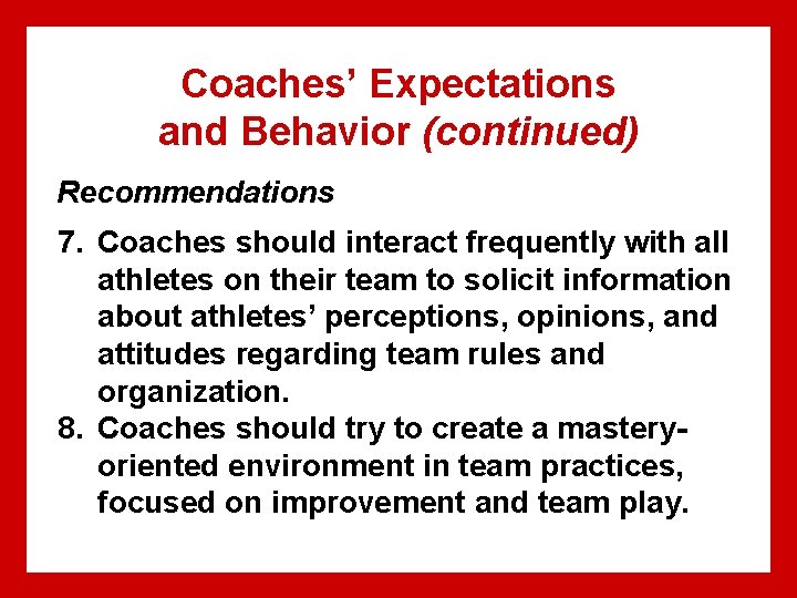 Coaches’ Expectations and Behavior (continued) Recommendations 7. Coaches should interact frequently with all athletes