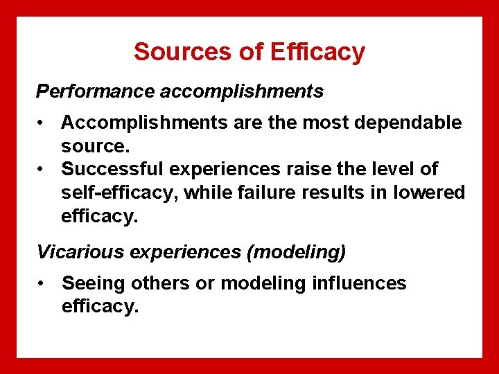 Sources of Efficacy Performance accomplishments • Accomplishments are the most dependable source. • Successful