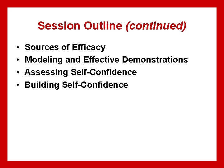 Session Outline (continued) • • Sources of Efficacy Modeling and Effective Demonstrations Assessing Self-Confidence