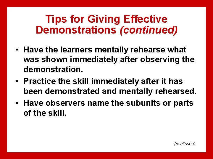 Tips for Giving Effective Demonstrations (continued) • Have the learners mentally rehearse what was