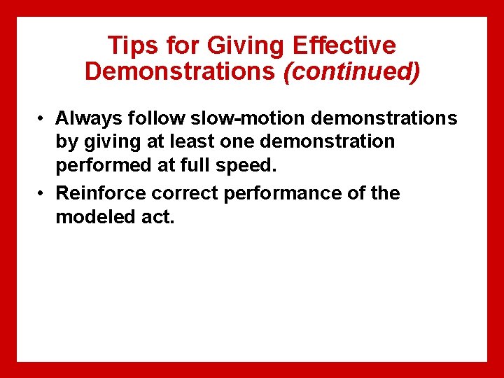 Tips for Giving Effective Demonstrations (continued) • Always follow slow-motion demonstrations by giving at