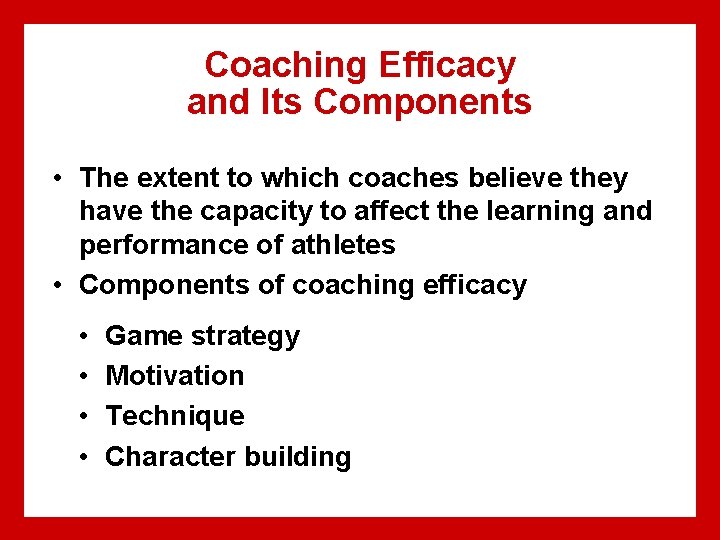 Coaching Efficacy and Its Components • The extent to which coaches believe they have