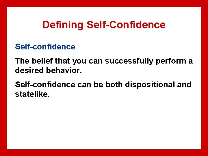 Defining Self-Confidence Self-confidence The belief that you can successfully perform a desired behavior. Self-confidence