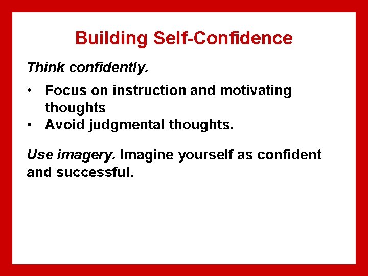 Building Self-Confidence Think confidently. • Focus on instruction and motivating thoughts • Avoid judgmental