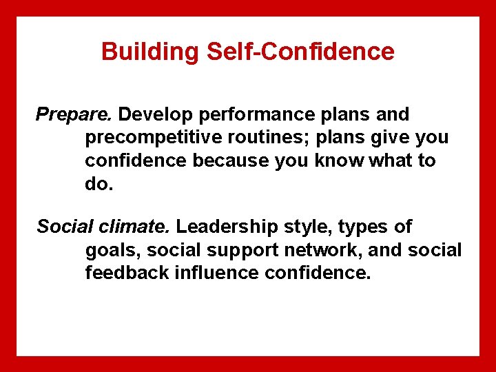 Building Self-Confidence Prepare. Develop performance plans and precompetitive routines; plans give you confidence because